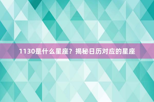 1130是什么星座？揭秘日历对应的星座